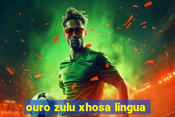 ouro zulu xhosa lingua